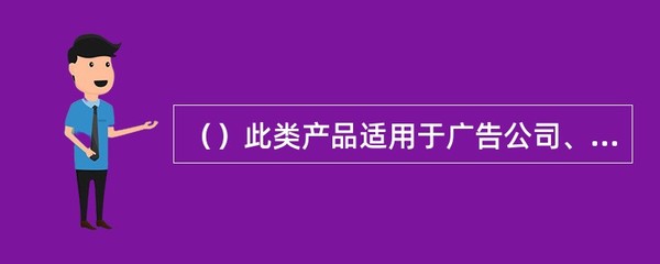 ()此类产品适用于广告公司、多媒体公司制作节目及多媒体软件